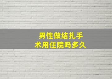 男性做结扎手术用住院吗多久