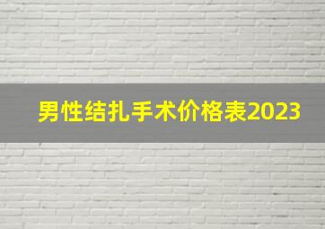 男性结扎手术价格表2023