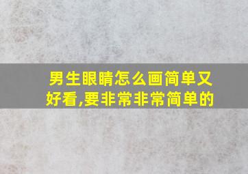 男生眼睛怎么画简单又好看,要非常非常简单的