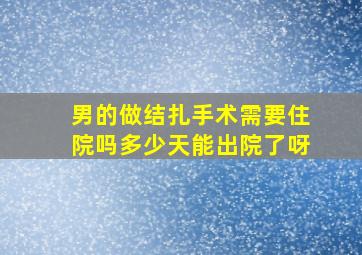 男的做结扎手术需要住院吗多少天能出院了呀