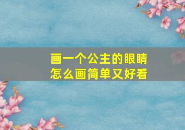 画一个公主的眼睛怎么画简单又好看