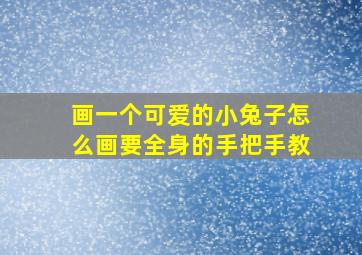 画一个可爱的小兔子怎么画要全身的手把手教