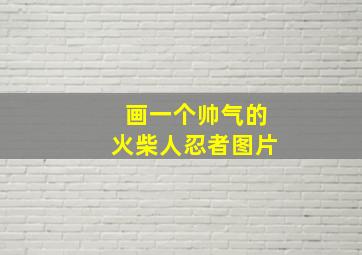 画一个帅气的火柴人忍者图片