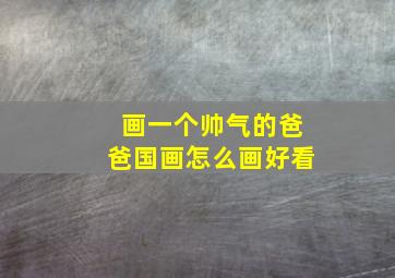 画一个帅气的爸爸国画怎么画好看