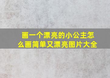 画一个漂亮的小公主怎么画简单又漂亮图片大全