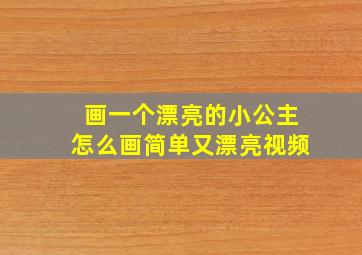 画一个漂亮的小公主怎么画简单又漂亮视频