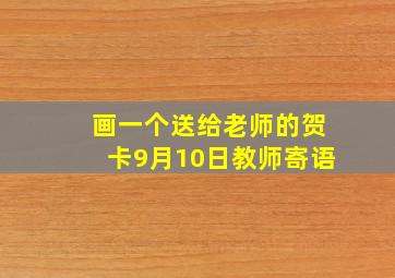 画一个送给老师的贺卡9月10日教师寄语