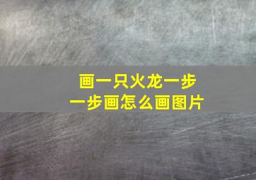 画一只火龙一步一步画怎么画图片