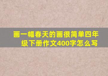 画一幅春天的画很简单四年级下册作文400字怎么写