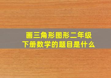 画三角形图形二年级下册数学的题目是什么