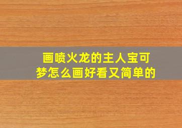 画喷火龙的主人宝可梦怎么画好看又简单的