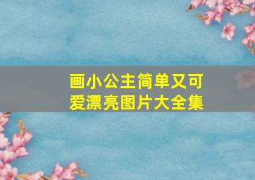 画小公主简单又可爱漂亮图片大全集