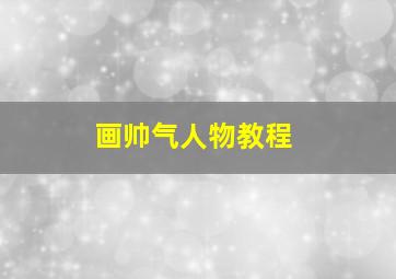 画帅气人物教程