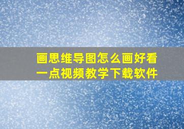 画思维导图怎么画好看一点视频教学下载软件