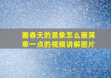 画春天的景象怎么画简单一点的视频讲解图片