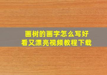 画树的画字怎么写好看又漂亮视频教程下载