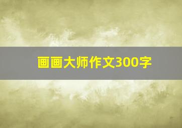 画画大师作文300字