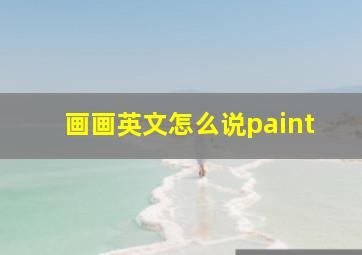 画画英文怎么说paint