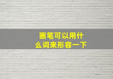 画笔可以用什么词来形容一下