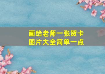 画给老师一张贺卡图片大全简单一点