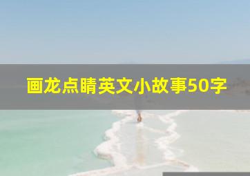 画龙点睛英文小故事50字