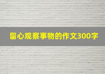 留心观察事物的作文300字