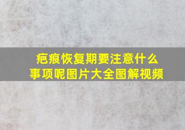 疤痕恢复期要注意什么事项呢图片大全图解视频