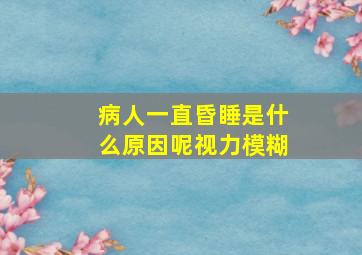 病人一直昏睡是什么原因呢视力模糊