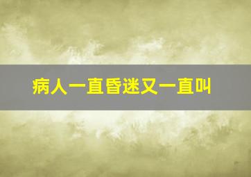 病人一直昏迷又一直叫