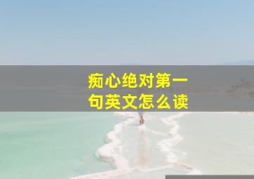 痴心绝对第一句英文怎么读