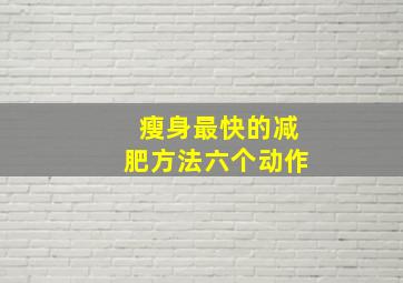 瘦身最快的减肥方法六个动作