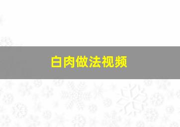 白肉做法视频