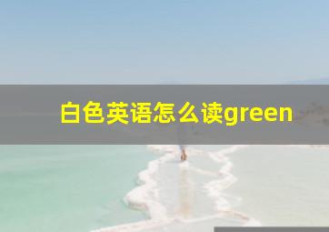 白色英语怎么读green