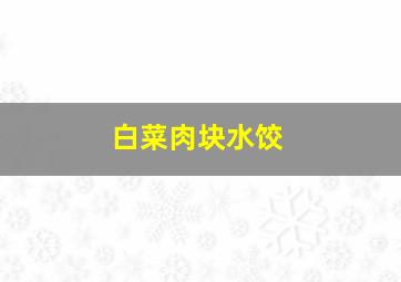 白菜肉块水饺