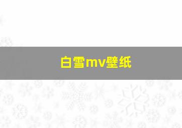 白雪mv壁纸