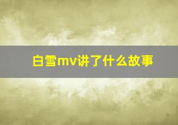 白雪mv讲了什么故事