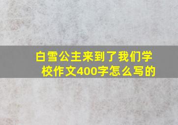 白雪公主来到了我们学校作文400字怎么写的