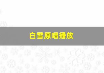 白雪原唱播放