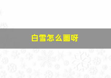 白雪怎么画呀