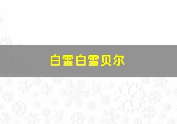 白雪白雪贝尔