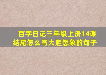 百字日记三年级上册14课结尾怎么写大胆想象的句子