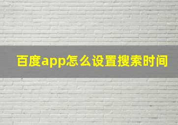 百度app怎么设置搜索时间