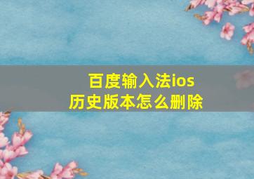 百度输入法ios历史版本怎么删除