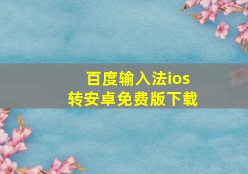 百度输入法ios转安卓免费版下载