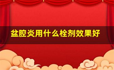 盆腔炎用什么栓剂效果好