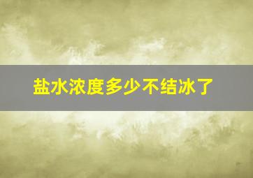 盐水浓度多少不结冰了