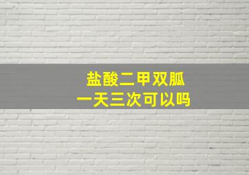 盐酸二甲双胍一天三次可以吗