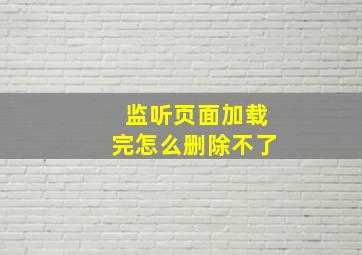 监听页面加载完怎么删除不了