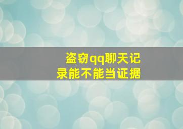 盗窃qq聊天记录能不能当证据