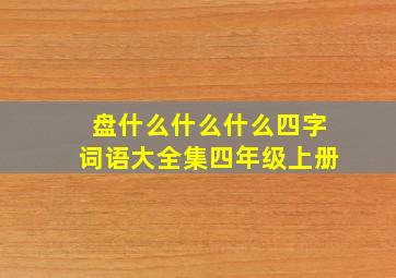 盘什么什么什么四字词语大全集四年级上册